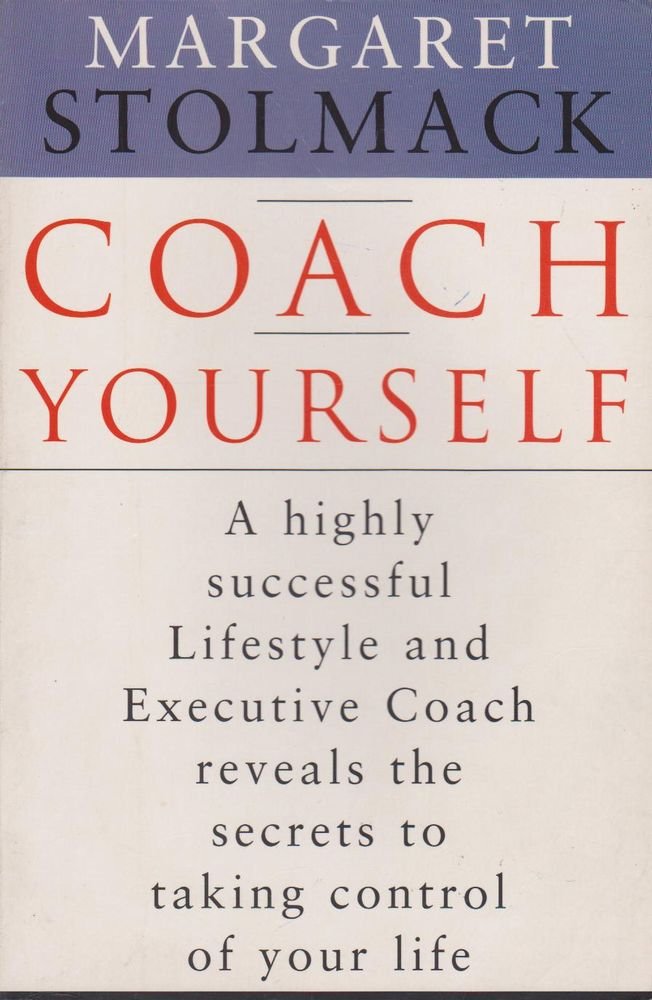 Coach Yourself: a Highly Successful Lifestyle and Executive Coach Reveals the Secrets to Taking Control of Your Life cover image