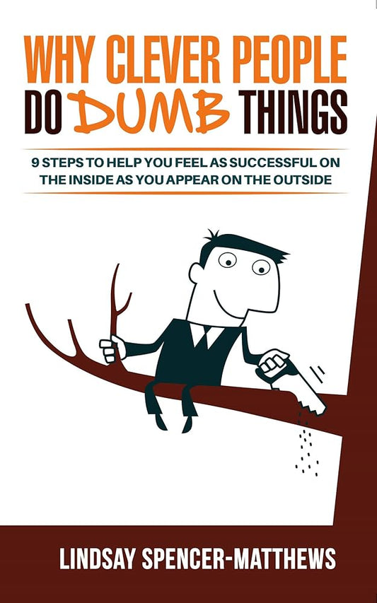 Why Clever People Do Dumb Things: 9 Steps to Help You Feel As Successful on the Inside as You Appear on the Outside cover image