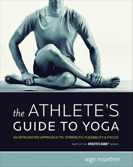 The Athlete's Guide to Yoga: An Integrated Approach to Strength, Flexibility, and Focus cover image