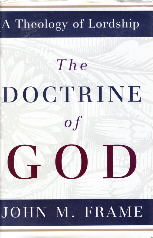 The Doctrine of God (A Theology of Lordship)