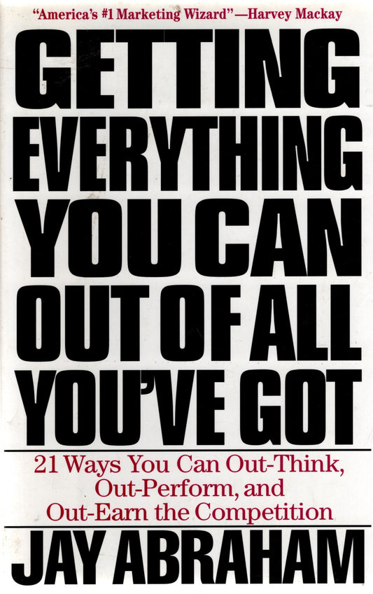 Getting Everything You Can Out of All You've Got: 21 Ways You Can Out-Think, Out-Perform, and Out-Earn the Competition