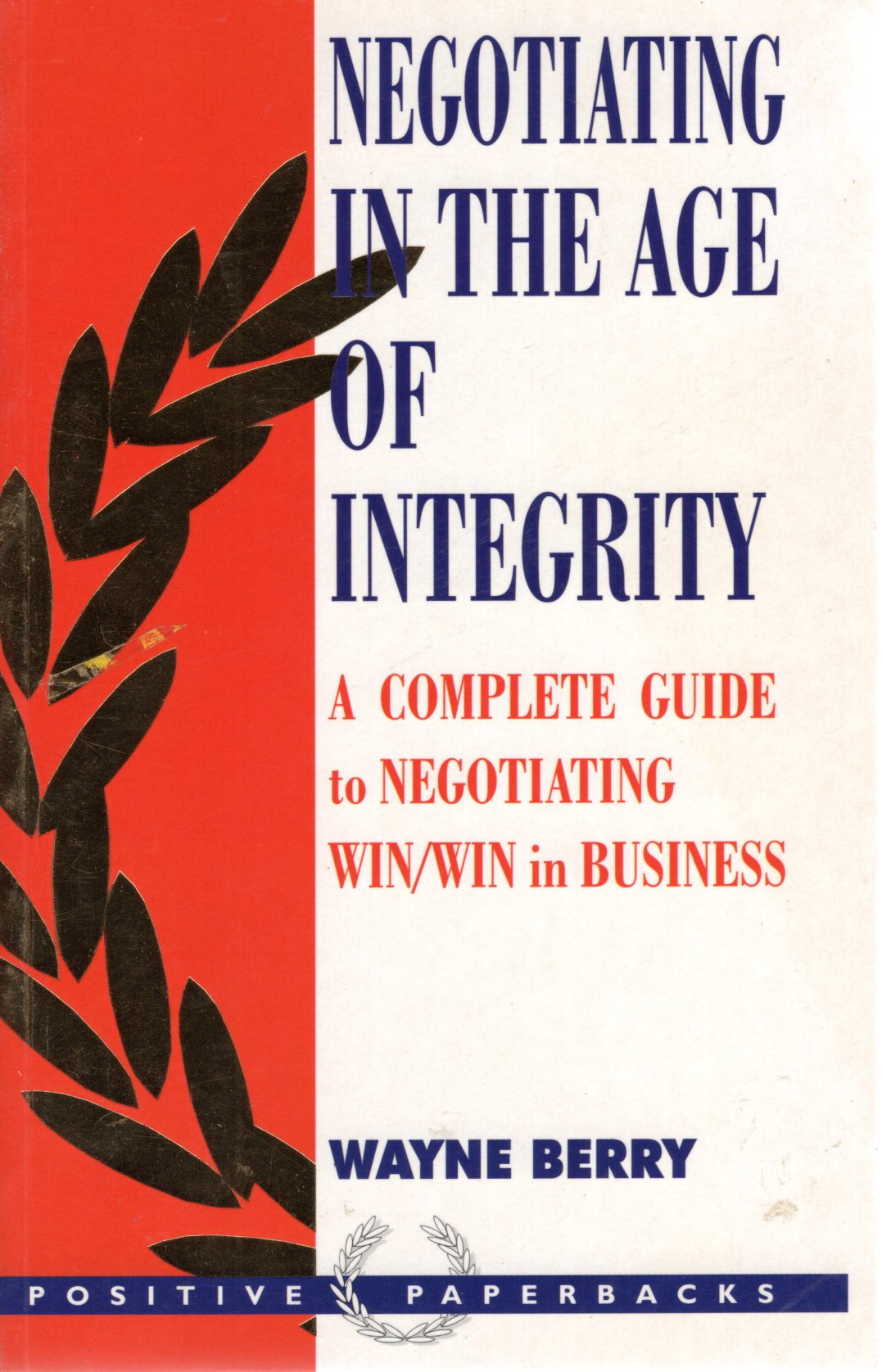 Negotiating in the Age of Integrity: A Complete Guide to Negotiating Win/win in Business and Life (Positive Paperbacks)