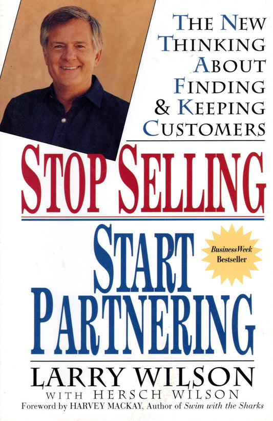 Stop Selling, Start Partnering: The New Thinking About Finding and Keeping Customers