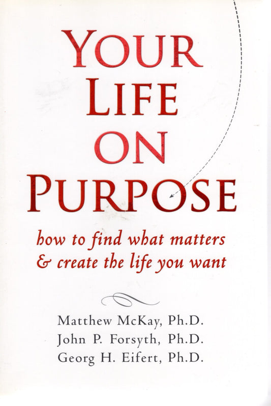 Your Life on Purpose: How to Find What Matters and Create the Life You Want